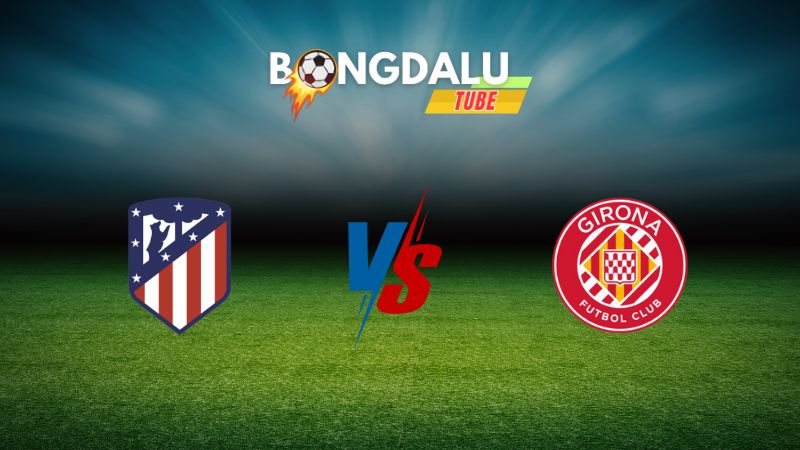 Soi kèo Atletico Madrid vs Girona 01h45 ngày 26/08/2024 – VĐQG Tây Ban Nha