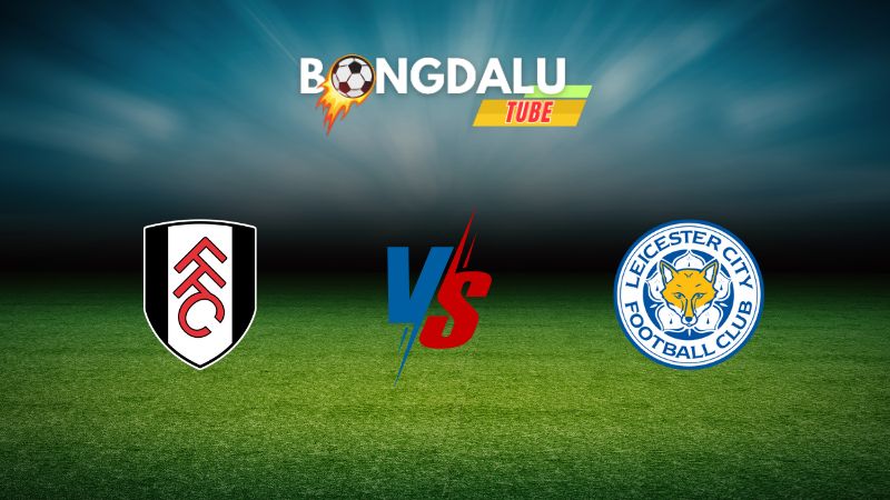 Soi kèo Fulham vs Leicester City 21h00 ngày 24/08/2024 – Ngoại Hạng Anh