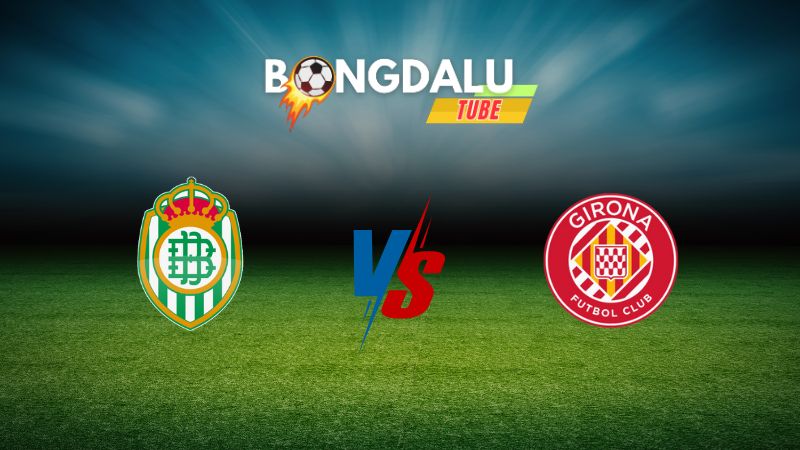 Soi kèo Real Betis vs Girona 02h30 ngày 16/08/2024 – VĐQG Tây Ban Nha